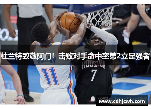 杜兰特致敬阿门！击败对手命中率第2立足强者